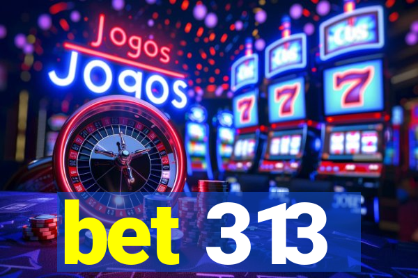 bet 313
